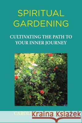 Spiritual Gardening: Cultivating the Path to Your Inner Journey Esq Caroline a. Baez 9781506518923 Palibrio - książka