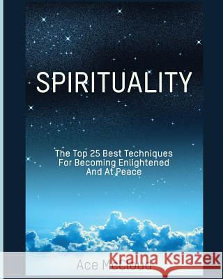 Spirituality: The Top 25 Best Techniques For Becoming Enlightened And At Peace Ace McCloud 9781640480728 Pro Mastery Publishing - książka