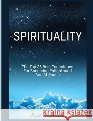 Spirituality: The Top 25 Best Techniques For Becoming Enlightened And At Peace Ace McCloud 9781640484474 Pro Mastery Publishing - książka