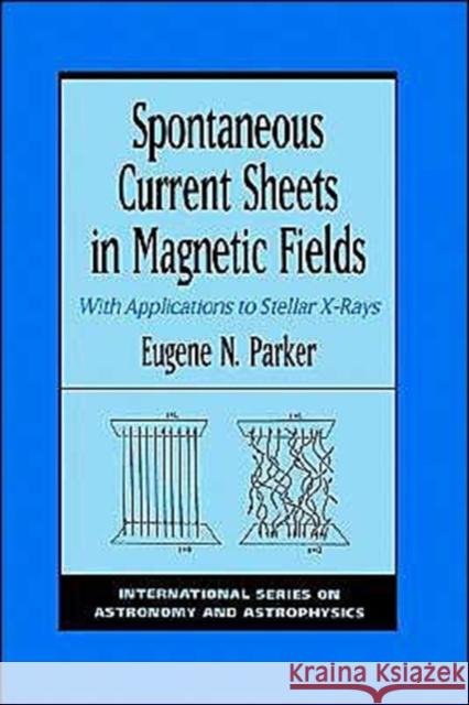 Spontaneous Current Sheets in Magnetic Fields: With Applications to Stellar X-Rays Parker, Eugene N. 9780195073713 Oxford University Press - książka