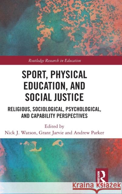 Sport, Physical Education, and Social Justice: Religious, Sociological, Psychological, and Capability Perspectives Nick J. Watson Grant Jarvie Andrew Parker 9780367481049 Routledge - książka