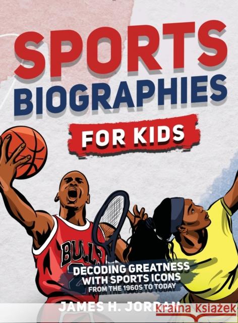Sports Biographies for Kids: Decoding Greatness With The Greatest Players from the 1960s to Today (Biographies of Greatest Players of All Time) James H. Jordan 9781956397482 Kids Castle Press - książka