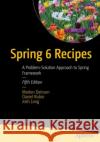 Spring 6 Recipes: A Problem-Solution Approach to Spring Framework Marten Deinum Daniel Rubio Josh Long 9781484286487 APress