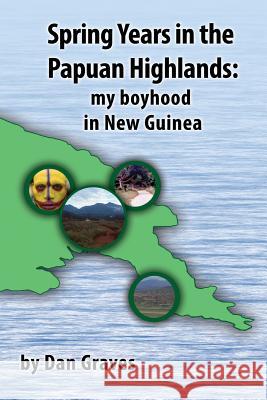 Spring Years in the Papuan Highlands: My boyhood in New Guinea Graves, Dan 9781503211278 Createspace Independent Publishing Platform - książka
