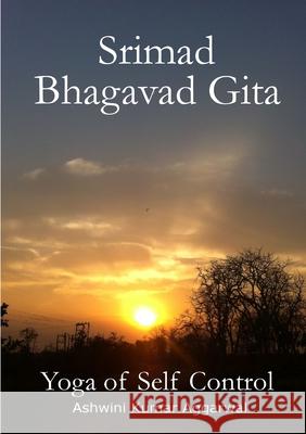 Srimad Bhagavad Gita - Yoga of Self Control Ashwini Kumar Aggarwal 9781365207075 Lulu.com - książka