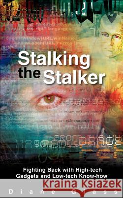 Stalking the Stalker: Fighting Back with High-tech Gadgets and Low-tech Know-how Glass, Diane 9780595383320 iUniverse - książka
