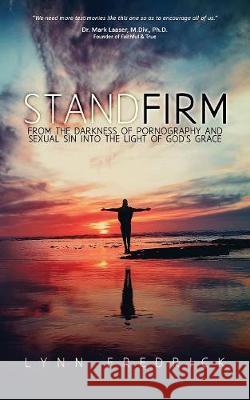 Stand Firm: From the Darkness of Pornography and Sexual Sin into the Light of God's Grace Lynn Fredrick 9781947844001 Athanatos Publishing Group - książka
