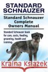 Standard Schnauzer. Standard Schnauzer Complete Owners Manual. Standard Schnauzer book for care, costs, feeding, grooming, health and training. Moore, Asia 9781910861653 Pesa Publishing Standard Schnauzer