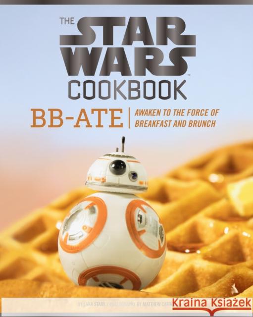 Star Wars Cookbook: BB-Ate: Awaken to the Force of Breakfast and Brunch Lara Starr 9781452162980 Chronicle Books - książka