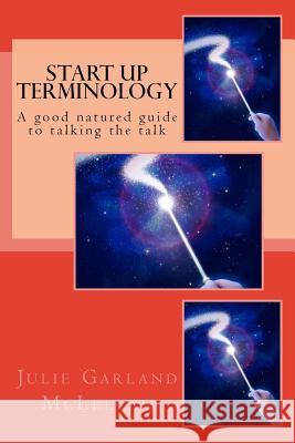 Start Up Terminology: A good natured guide to talking the talk Garland McLellan, Julie 9781722795238 Createspace Independent Publishing Platform - książka