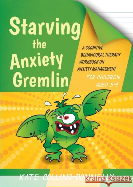 Starving the Anxiety Gremlin for Children Aged 5-9: A Cognitive Behavioural Therapy Workbook on Anxiety Management Collins-Donnelly, Kate 9781849054928 JESSICA KINGSLEY PUBLISHERS - książka