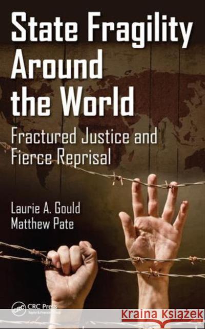 State Fragility Around the World: Fractured Justice and Fierce Reprisal Laurie A. Gould Stephen Matthew Pate 9781466577671 CRC Press - książka