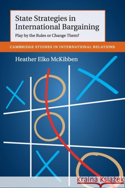 State Strategies in International Bargaining: Play by the Rules or Change Them? McKibben, Heather Elko 9781107450547 Cambridge University Press - książka