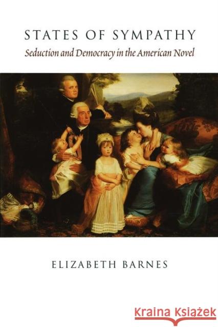 States of Sympathy: Seduction and Democracy in the American Novel Barnes, Elizabeth 9780231108799 Columbia University Press - książka