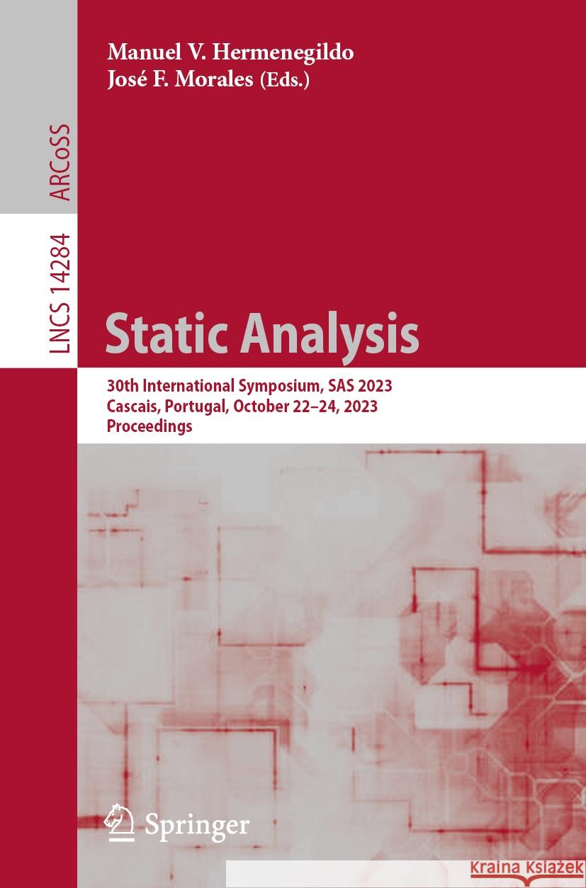 Static Analysis: 30th International Symposium, SAS 2023, Cascais, Portugal, October 22-24, 2023, Proceedings Manuel V. Hermenegildo Jos? F. Morales 9783031442445 Springer - książka