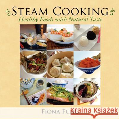 Steam Cooking: Healthy Foods with Natural Taste Fung, Fiona 9781434321107 Authorhouse - książka