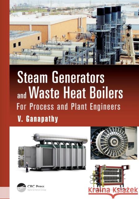 Steam Generators and Waste Heat Boilers: For Process and Plant Engineers V. Ganapathy 9781138077683 CRC Press - książka