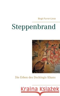 Steppenbrand: Die Erben des Dschingis Khans Birgit Furrer-Linse 9783751924320 Books on Demand - książka