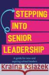 Stepping into Senior Leadership: A guide for new and aspiring school leaders Jon (Deputy Headteacher, UK) Tait 9781472986498 Bloomsbury Publishing PLC
