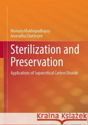 Sterilization and Preservation: Applications of Supercritical Carbon Dioxide Mamata Mukhopadhayay Anuradha Chatterjee 9783031173691 Springer - książka