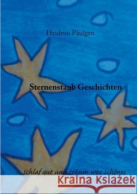 Sternenstaub Geschichten: Schlaf gut und träum was Schönes Heidrun Päulgen 9783739249100 Books on Demand - książka