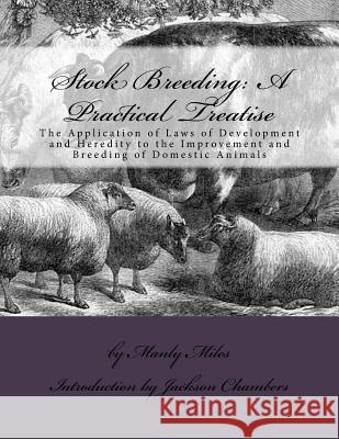 Stock Breeding: A Practical Treatise: The Application of Laws of Development and Heredity to the Improvement and Breeding of Domestic Manly Miles Jackson Chambers 9781542720595 Createspace Independent Publishing Platform - książka