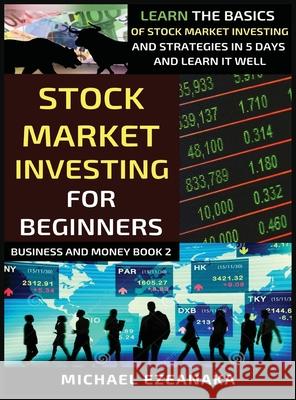 Stock Market Investing For Beginners: Learn The Basics Of Stock Market Investing And Strategies In 5 Days And Learn It Well Michael Ezeanaka 9781913361211 Millennium Publishing Ltd - książka