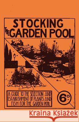 Stocking the Garden Pool - A Guide to the Selection and Establishment of Plants and Fish for the Garden Pool Anon 9781528700672 Read Books - książka