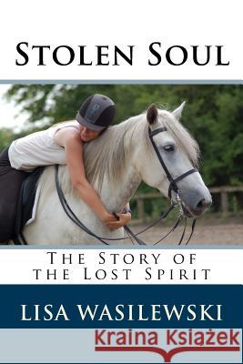Stolen Soul: The Story of the Lost Spirit Lisa Wasilewski 9781530099542 Createspace Independent Publishing Platform - książka