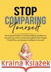 Stop Comparing Yourself: The Essential Guide on Loving and Being Confident in Yourself, Learn How to Stop Caring What Other People Think Of You Oscar Pollys 9786069836194 Zen Mastery Srl
