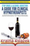 Stop Drug & Alcohol Addiction: A Guide for Clinical Hypnotherapists: A 6-Step Program on How to Help Clients Overcome Drug Addiction and Alcoholism - Tracie O'Keefe 9780987510914 Australian Health & Education Centre