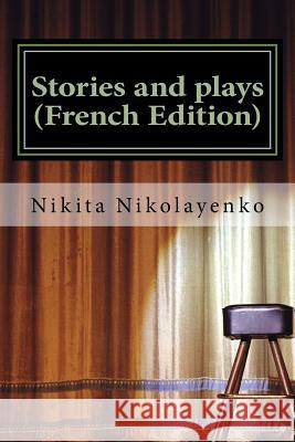 Stories and plays (French Edition) Nikolayenko, Nikita Alfredovich 9781541144491 Createspace Independent Publishing Platform - książka