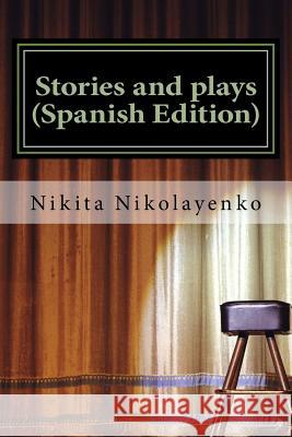 Stories and plays (Spanish Edition) Nikolayenko, Nikita Alfredovich 9781546493617 Createspace Independent Publishing Platform - książka