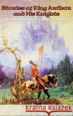 Stories of King Arthur and His Knights U Waldo Cutler 9781515421832 Positronic Publishing - książka