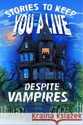 Stories to Keep You Alive Despite Vampires Ben Acker 9781665917018 Simon & Schuster Books for Young Readers - książka