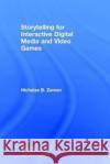 Storytelling for Interactive Digital Media and Video Games Nicholas B. Zeman 9781138628830 AK Peters