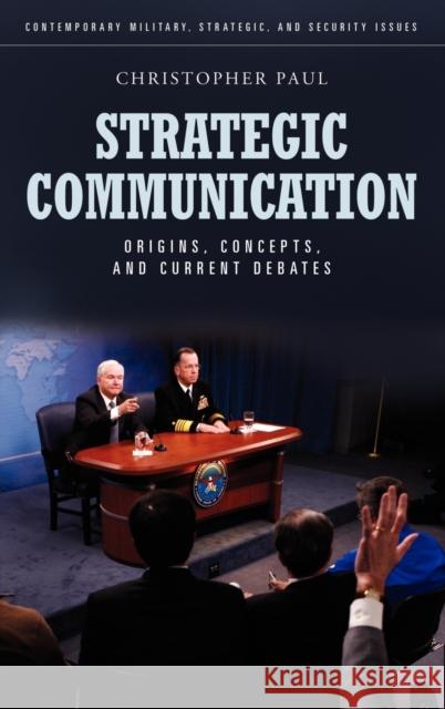 Strategic Communication: Origins, Concepts, and Current Debates Paul, Christopher 9780313386404 Praeger Publishers - książka