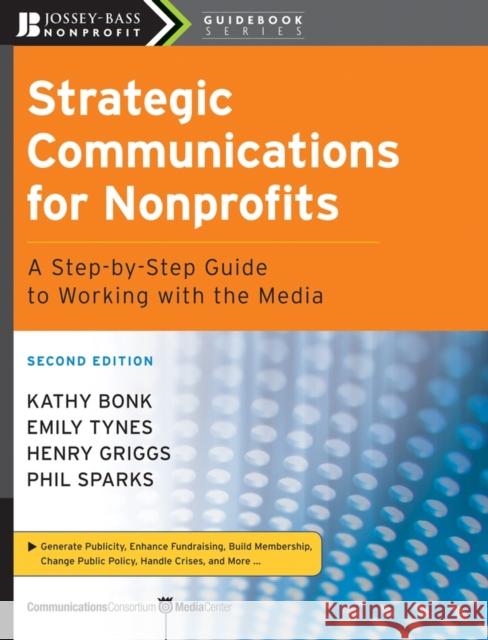 Strategic Communications for Nonprofits: A Step-By-Step Guide to Working with the Media Bonk, Kathy 9780470181546 Jossey-Bass - książka