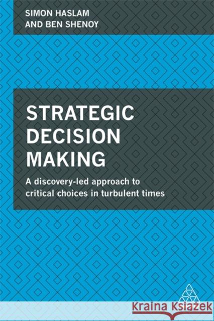 Strategic Decision Making: A Discovery-Led Approach to Critical Choices in Turbulent Times Haslam, Simon 9780749472603 Kogan Page - książka