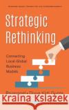 Strategic Rethinking: Connecting Local-Global Business Models: Connecting Local-Global Business Models Rajagopal, Ph.D. Divya Kirti Gupta  9781536168358 Nova Science Publishers Inc