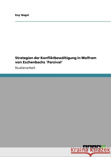 Strategien der Konfliktbewältigung in Wolfram von Eschenbachs 'Parzival' Nagel, Kay 9783640682935 Grin Verlag - książka
