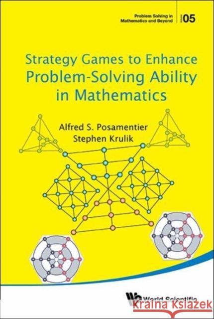Strategy Games to Enhance Problem-Solving Ability in Mathematics Alfred S. Posamentier Stephen Krulik 9789813146334 World Scientific Publishing Company - książka