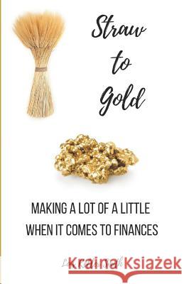 Straw to Gold: Making a Lot of a Little When It Comes to Finances Lois Keller Smith 9781790837403 Independently Published - książka