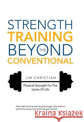 Strength Training Beyond The Conventional: Physical Strength For The Game Of Life Christian, Jim 9781512709261 WestBow Press - książka