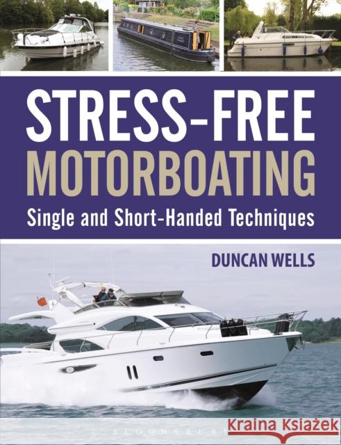 Stress-Free Motorboating: Single and Short-Handed Techniques Duncan Wells 9781472927828 Bloomsbury Publishing PLC - książka