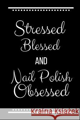 Stressed Blessed Nail Polish Obsessed: Funny Slogan -120 Pages 6 X 9 Journals Coo 9781093248579 Independently Published - książka