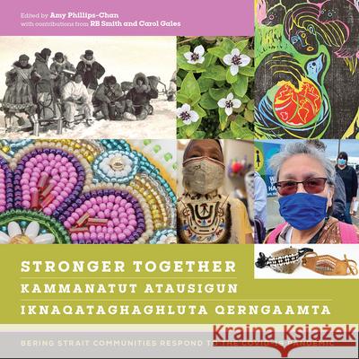 Stronger Together / Kammanatut Atausigun / Iknaqataghaghluta Qerngaamta: Bering Strait Communities Respond to the Covid-19 Pandemic Amy Phillips-Chan 9781646425525 University of Alaska Press - książka