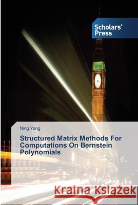 Structured Matrix Methods For Computations On Bernstein Polynomials Ning Yang 9783639514919 Scholars' Press - książka