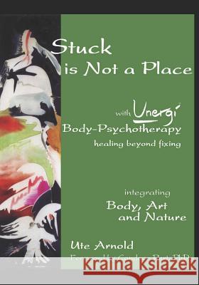Stuck is Not a Place: with Unergi Body Psychotherapy Candace Pert Ute Arnold 9781091923355 Independently Published - książka