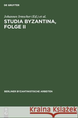 Studia Byzantina, Folge II: Beiträge Aus Der Byzantinistischen Forschung Der Deutschen Demokratischen Republik Zum 14. Internationalen Byzantinist Irmscher, Johannes 9783112539873 de Gruyter - książka